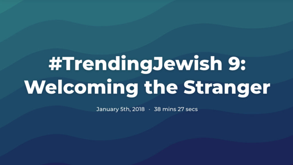 #TrendingJewish 9: Welcoming the Stranger