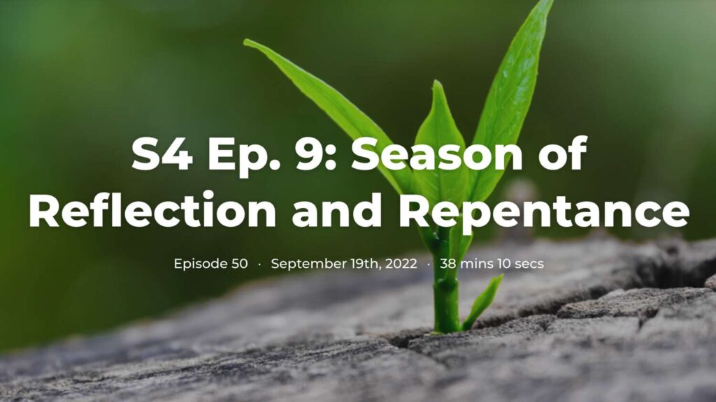 S4 Ep. 9: Season of Reflection and Repentance