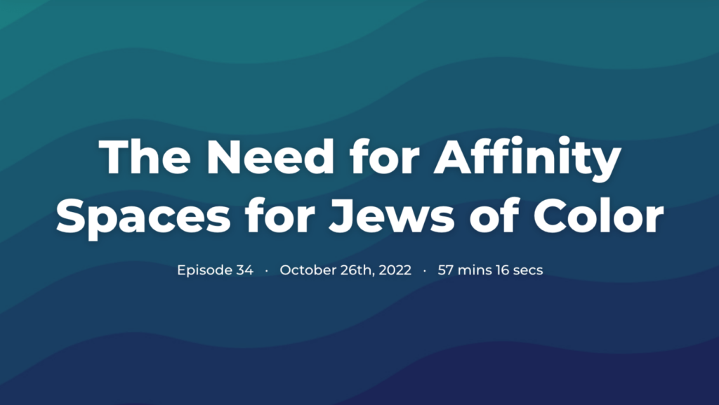 Title Card for podcast episode The Need for Affinity Spaces for Jews of Color