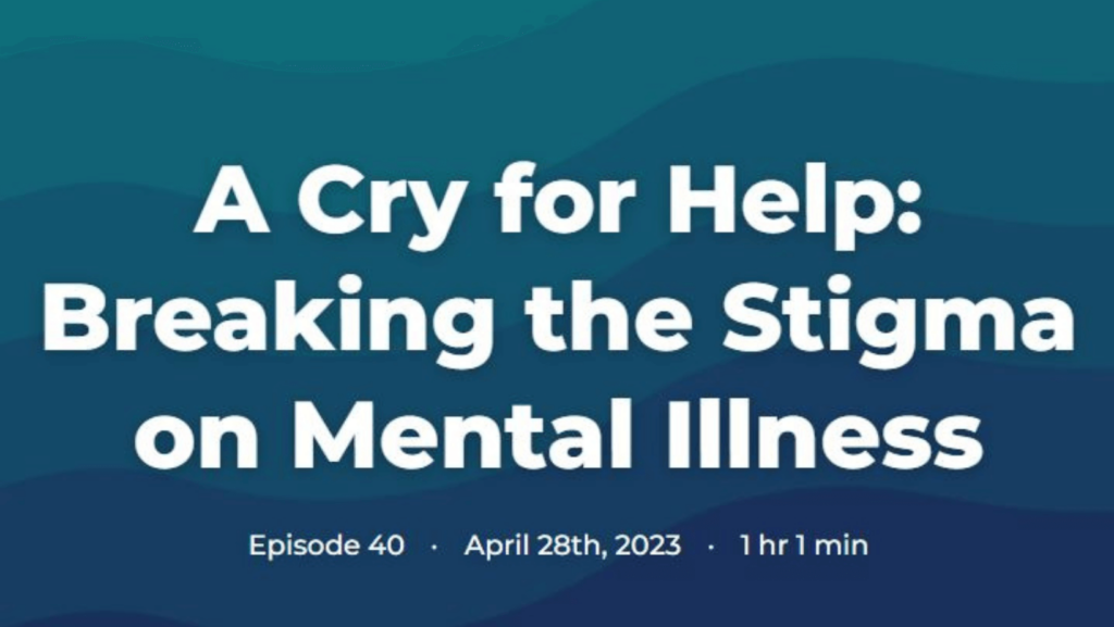 Podcast title slide: A Cry for Help: Breaking the Stigma on Mental Illness