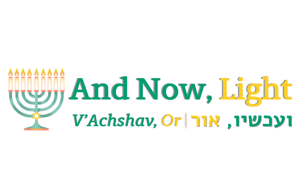 Illustration of a menorah and text: And Now, Light / V’Achshav, Or in English and Hebrew.