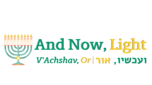 Illustration of a menorah and text: And Now, Light / V’Achshav, Or in English and Hebrew.