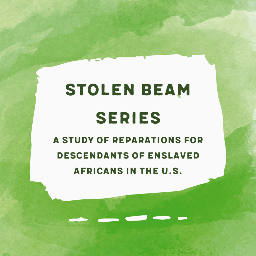 Text on green watercolor background: Stolen Beam Series: A study of reparations for descendants of enslaved Africans in the U.S.