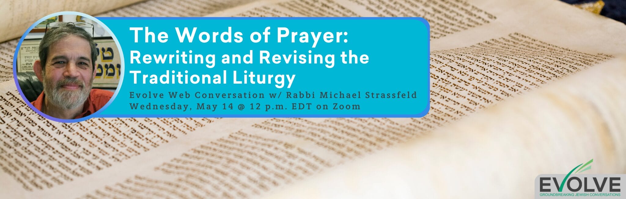 Event banner with a Torah scroll and a mans photo. Text reads: The Words of Prayer: Rewriting and Revising the Traditional Liturgy.
