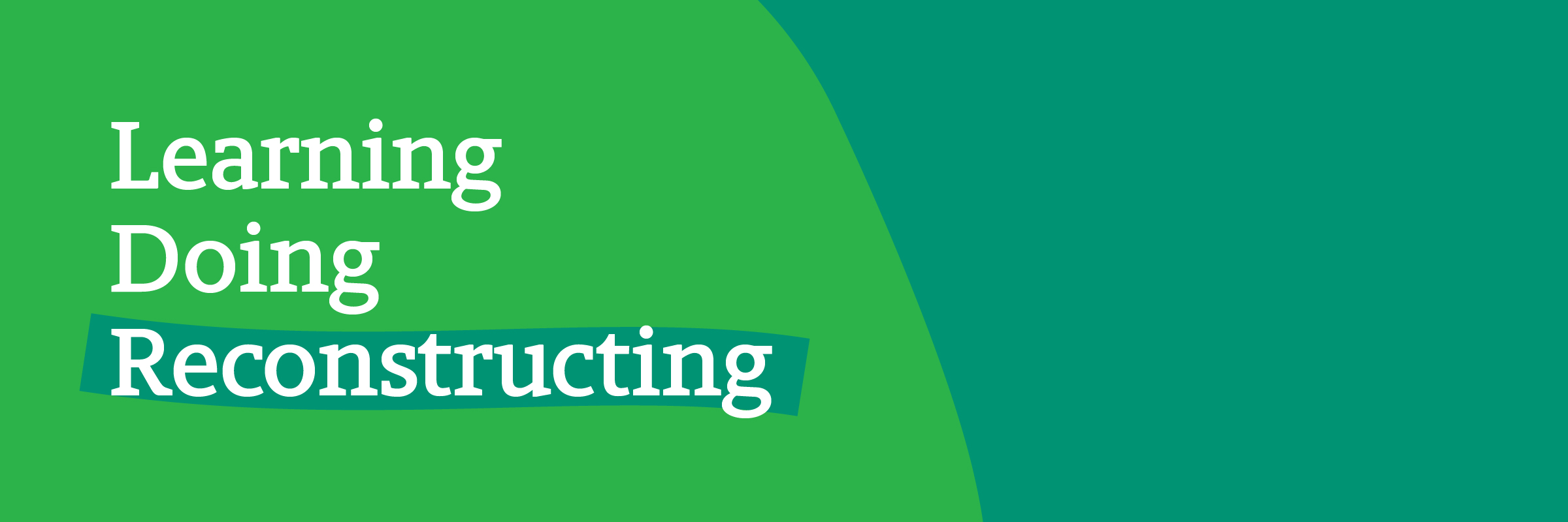 White text on a green background reads: Learning Doing Reconstructing, with Reconstructing highlighted.
