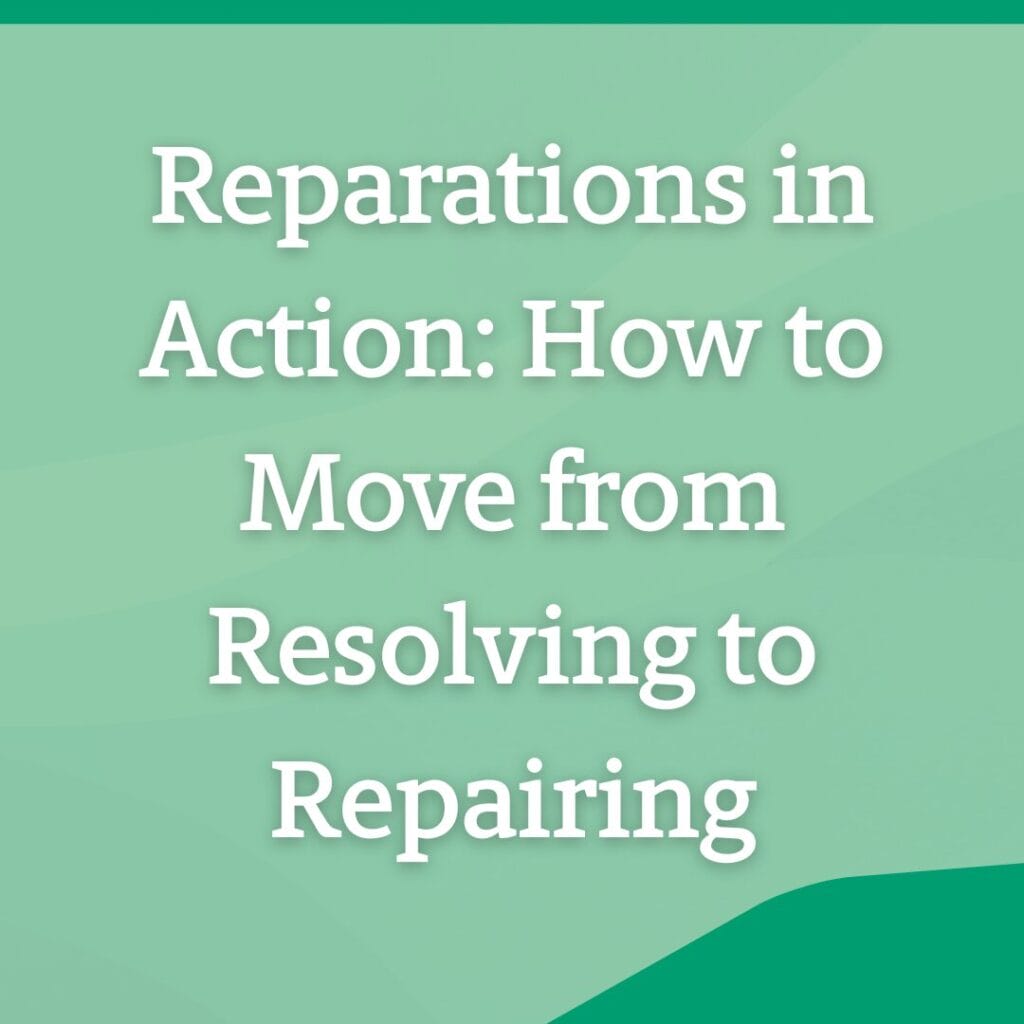White text on a green background reads: Reparations in Action: How to Move from Resolving to Repairing.